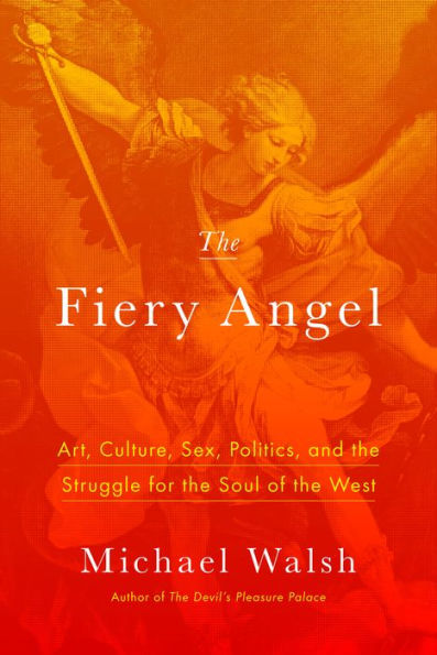 the Fiery Angel: Art, Culture, Sex, Politics, and Struggle for Soul of West