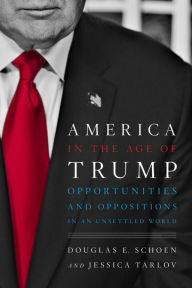 Title: America in the Age of Trump: Opportunities and Oppositions in an Unsettled World, Author: Douglas E. Schoen