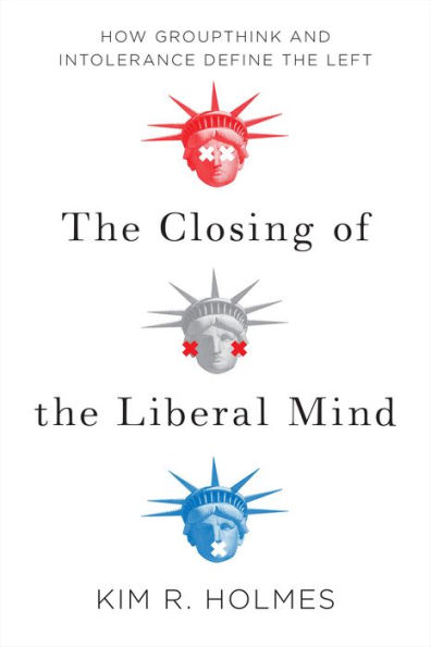 The Closing of the Liberal Mind: How Groupthink and Intolerance Define the Left