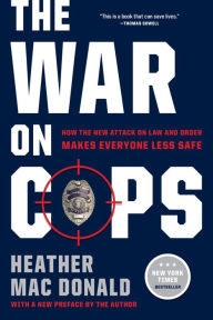 Title: The War on Cops: How the New Attack on Law and Order Makes Everyone Less Safe, Author: Heather Mac Donald