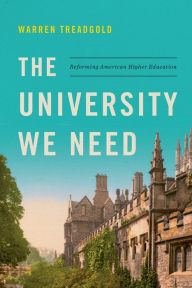 Title: The University We Need: Reforming American Higher Education, Author: Warren Treadgold