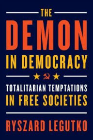 Title: The Demon in Democracy: Totalitarian Temptations in Free Societies, Author: Ryszard  Legutko