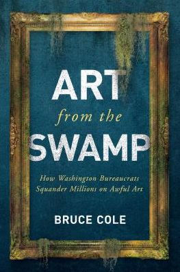 Art from the Swamp: How Washington Bureaucrats Squander Millions on Awful Art