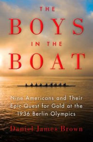 Title: The Boys in the Boat: Nine Americans and Their Epic Quest for Gold at the 1936 Berlin Olympics, Author: Daniel James Brown