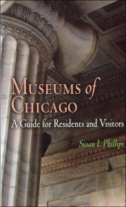 Title: Museums of Chicago: A Guide for Residents and Visitors, Author: Susan Irene Phillips