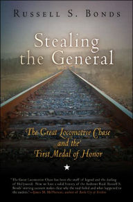 Title: Stealing the General: The Great Locomotive Chase and the First Medal of Honor, Author: Russell S. Bonds