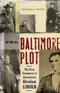 Title: The Baltimore Plot: The First Conspiracy to Assassinate Abraham Lincoln, Author: Michael J. Kline