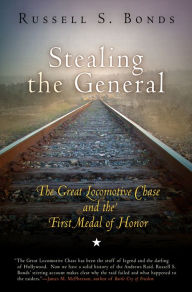 Title: Stealing the General: The Great Locomotive Chase and the First Medal of Honor, Author: Russell S. Bonds