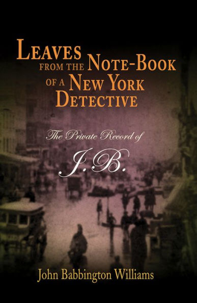 Leaves from The Note-Book of a New York Detective: Private Record J.B.