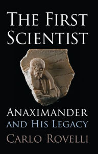 Title: The First Scientist: Anaximander and His Legacy, Author: Carlo Rovelli