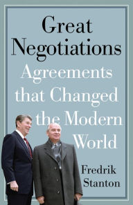 Title: Great Negotiations: Agreements that Changed the Modern World, Author: Fredrik Stanton