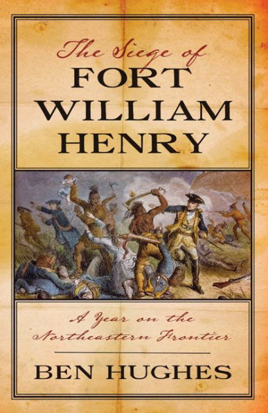 the Siege of Fort William Henry: A Year on Northeastern Frontier