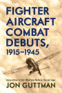 Fighter Aircraft Combat Debuts, 1915-1945: Innovation in Air Warfare Before the Jet Age