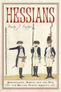 Hessians: Mercenaries, Rebels, and the War for British North America