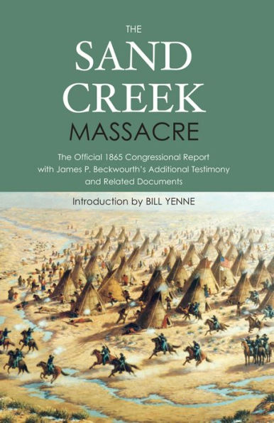 The Sand Creek Massacre: The Official 1865 Congressional Report with James P. Beckwourth's Additional Testimony and Related Documents