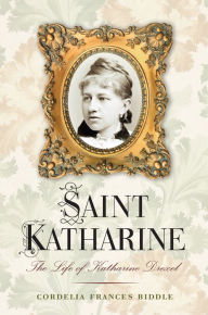 Title: Saint Katharine: The Life of Katharine Drexel, Author: Cordelia Frances Biddle