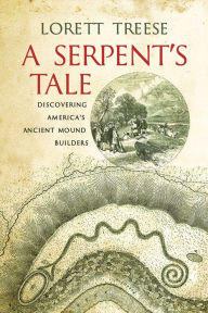 Title: A Serpent's Tale: Discovering America's Ancient Mound Builders, Author: Lorett Treese