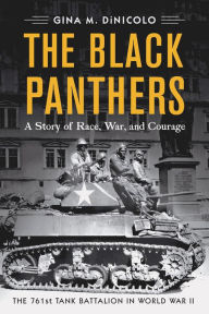 Title: The Black Panthers: A Story of Race, War, and Courage-the 761st Tank Battalion in World War II, Author: Gina M. DiNicolo