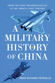 Title: A Military History of China: From the First Recorded Battles to the Twenty-First Century, Author: David Richard Petriello