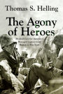 The Agony of Heroes: Medical Care for America's Besieged Legions from Bataan to Khe Sanh