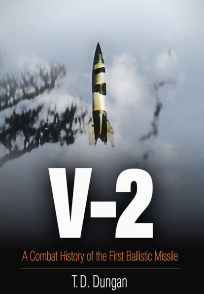 V-2: A Combat History of the First Ballistic Missile