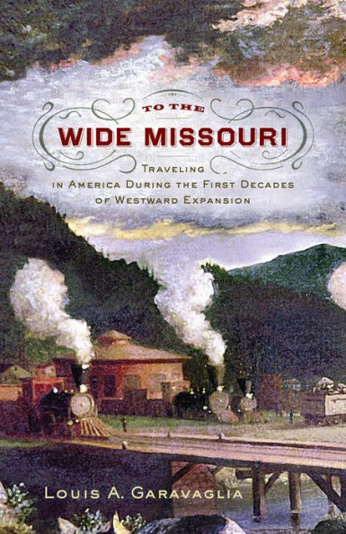 To the Wide Missouri: Traveling in America During the First Decades of Westward Expansion