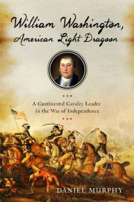 Pdf books free download for kindle William Washington, American Light Dragoon: A Continental Cavalry Leader in the War of Independence 9781594163432 ePub PDF DJVU by Daniel Murphy in English