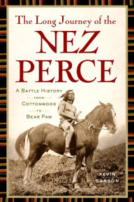 Title: The Long Journey of the Nez Perce: A Battle History from Cottonwood to Bear Paw, Author: Kevin Carson