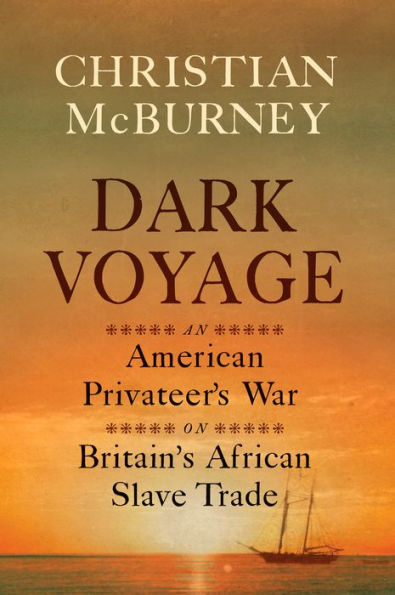 Dark Voyage: An American Privateer's War on Britain's African Slave Trade
