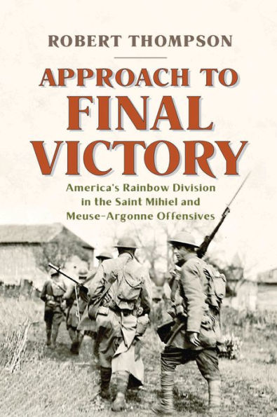 Approach to Final Victory: America's Rainbow Division the Saint Mihiel and Meuse-Argonne Offensives