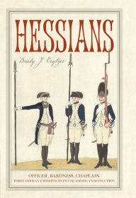Title: Hessians: Officer, Baroness, Chaplain-Three German Experiences in the American Revolution, Author: Brady J. Crytzer
