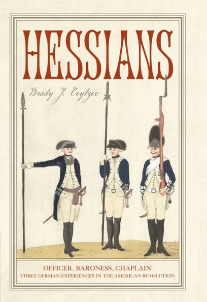 Hessians: Officer, Baroness, Chaplain-Three German Experiences the American Revolution