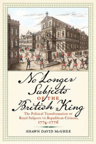 Google free books pdf free download No Longer Subjects of the British King: The Political Transformation of Royal Subjects to Republican Citizens, 1774-1776 ePub PDF CHM