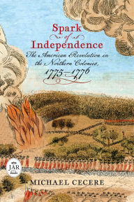 Free books to download on android Spark of Independence: The American Revolution in the Northern Colonies, 1775-1776 DJVU PDB by Michael Cecere 9781594164323