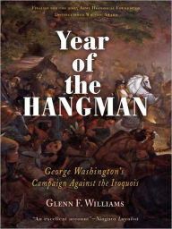 Title: Year of the Hangman: George Washington's Campaign Against the Iroquois, Author: Glenn F. Williams