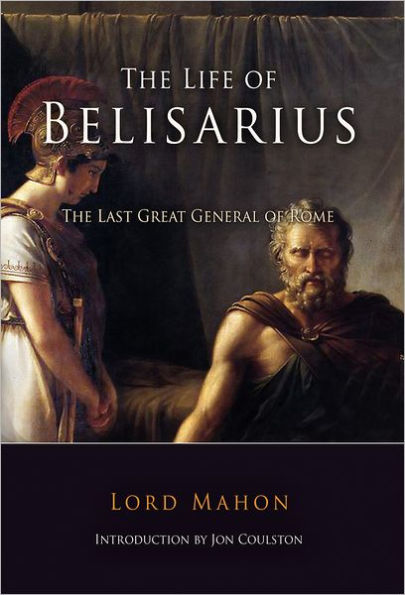 The Life of Belisarius: The Last Great General of Rome