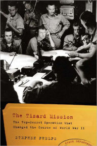 Title: The Tizard Mission: The Top-Secret Operation That Changed the Course of World War II, Author: Stephen Phelps