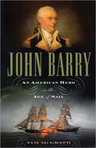 Title: John Barry: An American Hero in the Age of Sail, Author: Tim McGrath