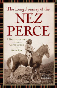 Title: The Long Journey of the Nez Perce: A Battle History from Cottonwood to Bear Paw, Author: Kevin Carson