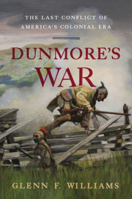 Title: Dunmore's War: The Last Conflict of America's Colonial Era, Author: Glenn F. Williams