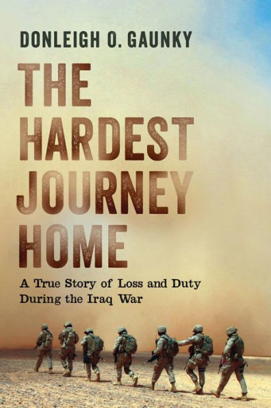 The Hardest Journey Home: A True Story of Loss and Duty during the Iraq War