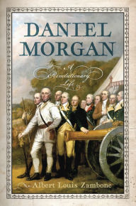 Title: Daniel Morgan: A Revolutionary Life, Author: Albert Louis Zambone