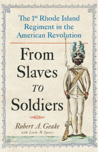 Title: From Slaves to Soldiers: The 1st Rhode Island Regiment in the American Revolution, Author: Robert Geake