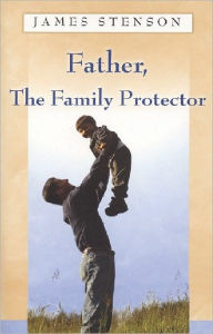 Title: Father, The Family Protector, Author: James B. Stenson