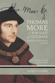 Title: Thomas More: A Portrait of Courage: 30th Anniversary Edition, Author: Gerard B Wegemer