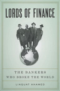 Title: Lords of Finance: The Bankers Who Broke the World, Author: Liaquat Ahamed