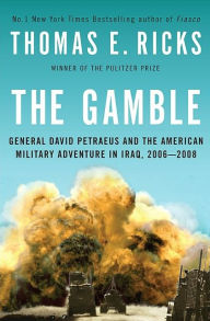 Title: The Gamble: General David Petraeus and the American Military Adventure in Iraq, 2006-2008, Author: Thomas E. Ricks