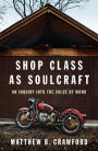 Shop Class as Soulcraft: An Inquiry into the Value of Work