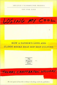 Title: Losing My Cool: How a Father's Love and 15,000 Books Beat Hip-Hop Culture, Author: Thomas Chatterton Williams