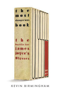 Title: The Most Dangerous Book: The Battle for James Joyce's Ulysses, Author: Kevin Birmingham